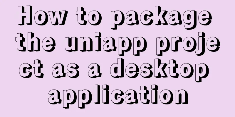 How to package the uniapp project as a desktop application