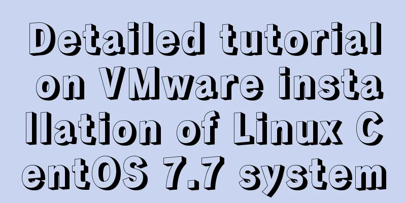 Detailed tutorial on VMware installation of Linux CentOS 7.7 system