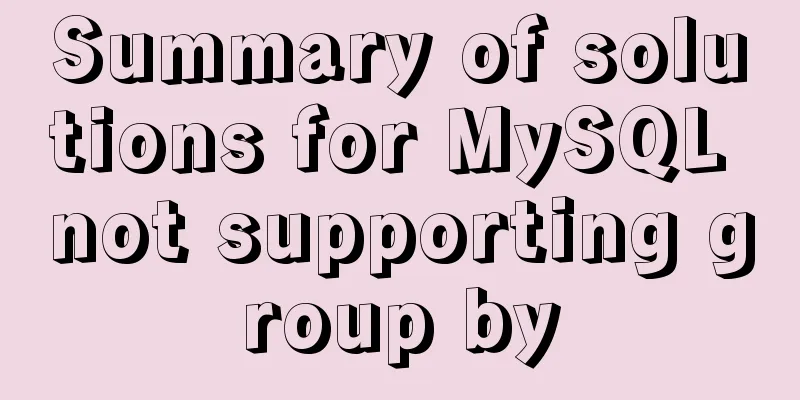 Summary of solutions for MySQL not supporting group by