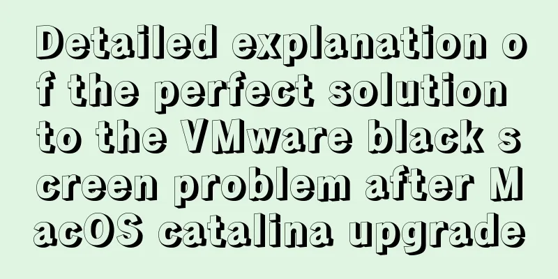 Detailed explanation of the perfect solution to the VMware black screen problem after MacOS catalina upgrade