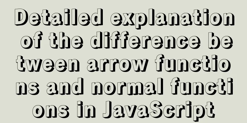 Detailed explanation of the difference between arrow functions and normal functions in JavaScript