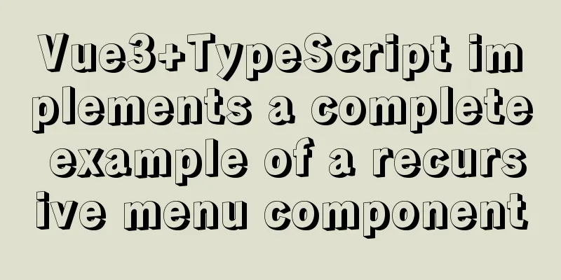 Vue3+TypeScript implements a complete example of a recursive menu component