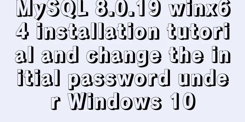 MySQL 8.0.19 winx64 installation tutorial and change the initial password under Windows 10