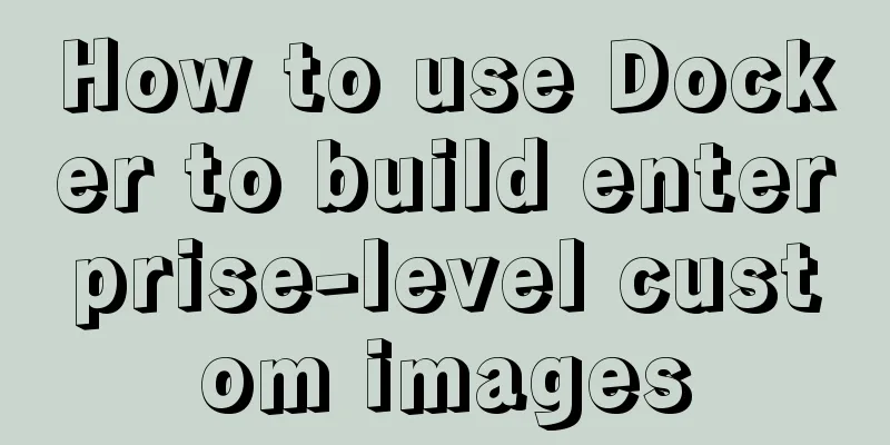 How to use Docker to build enterprise-level custom images