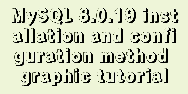 MySQL 8.0.19 installation and configuration method graphic tutorial
