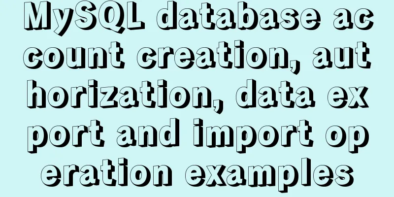 MySQL database account creation, authorization, data export and import operation examples