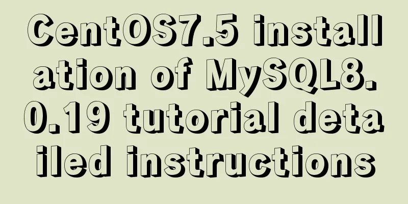 CentOS7.5 installation of MySQL8.0.19 tutorial detailed instructions