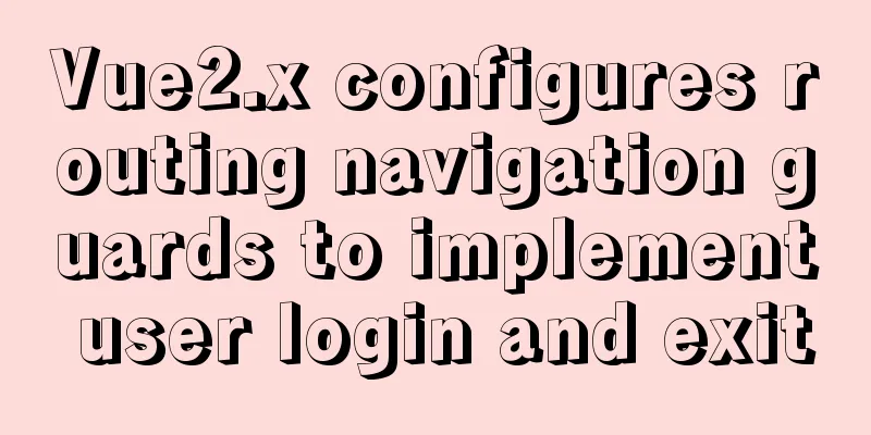 Vue2.x configures routing navigation guards to implement user login and exit