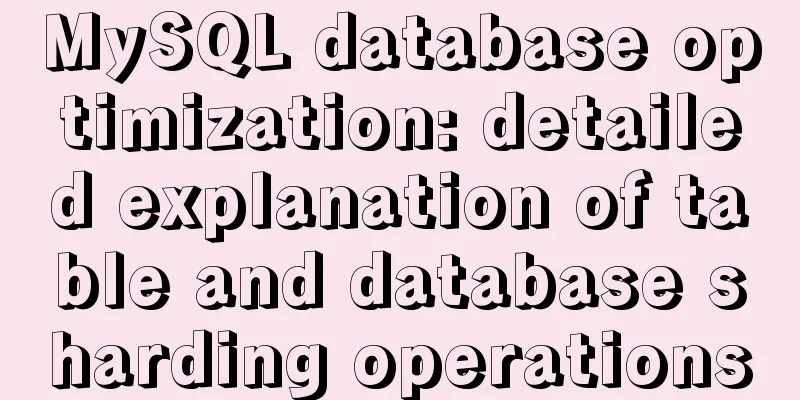 MySQL database optimization: detailed explanation of table and database sharding operations