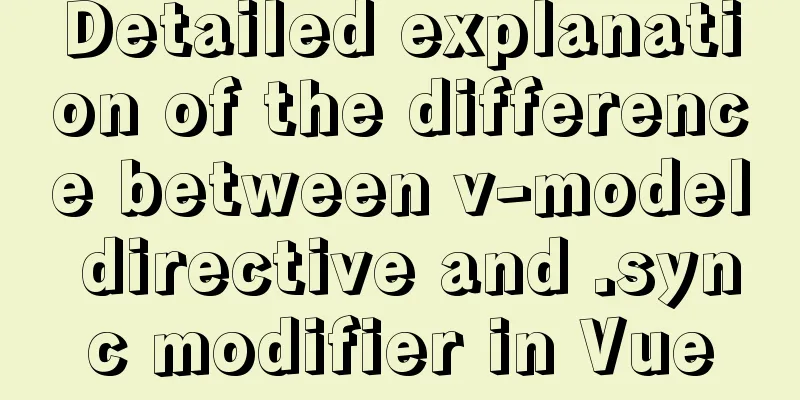 Detailed explanation of the difference between v-model directive and .sync modifier in Vue
