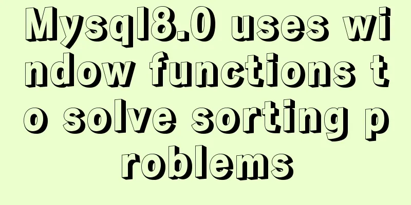 Mysql8.0 uses window functions to solve sorting problems