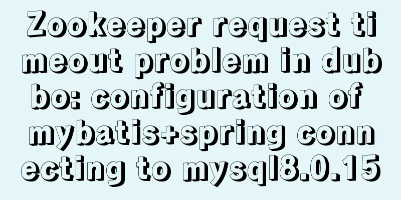 Zookeeper request timeout problem in dubbo: configuration of mybatis+spring connecting to mysql8.0.15