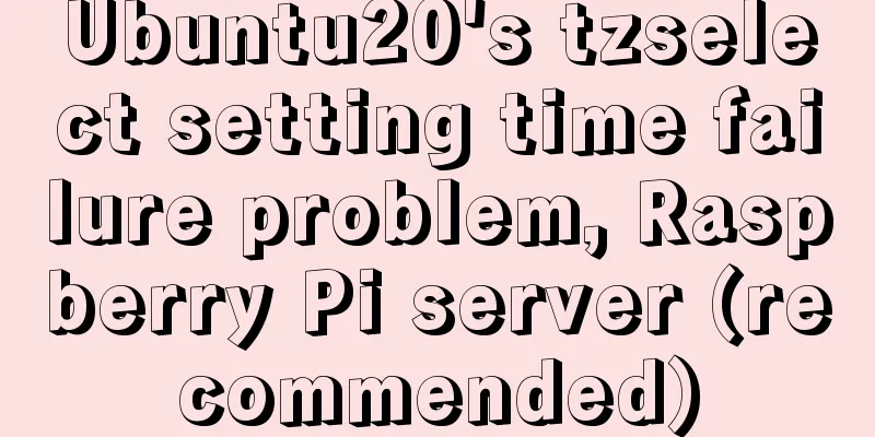 Ubuntu20's tzselect setting time failure problem, Raspberry Pi server (recommended)