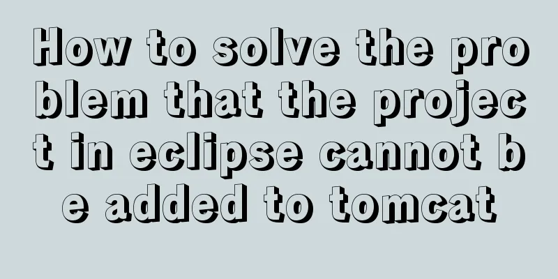 How to solve the problem that the project in eclipse cannot be added to tomcat
