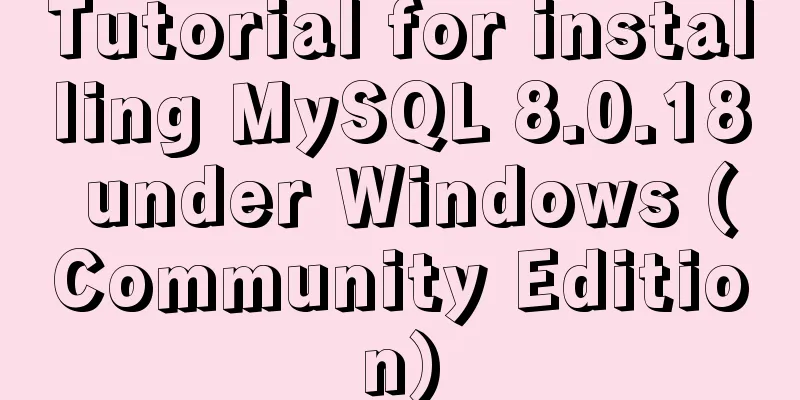 Tutorial for installing MySQL 8.0.18 under Windows (Community Edition)