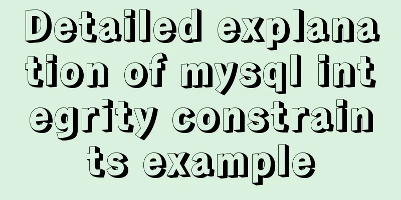 Detailed explanation of mysql integrity constraints example