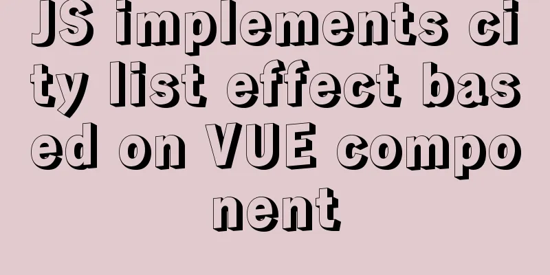 JS implements city list effect based on VUE component