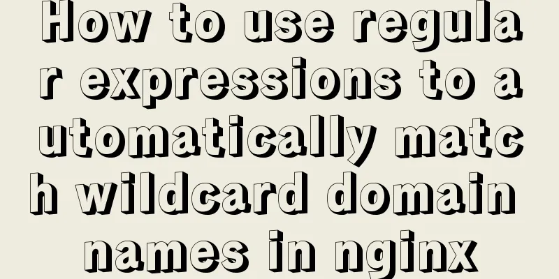 How to use regular expressions to automatically match wildcard domain names in nginx