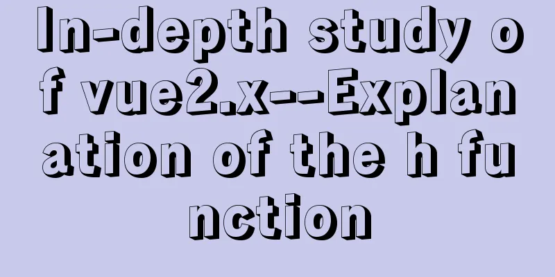 In-depth study of vue2.x--Explanation of the h function