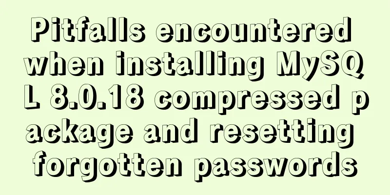 Pitfalls encountered when installing MySQL 8.0.18 compressed package and resetting forgotten passwords