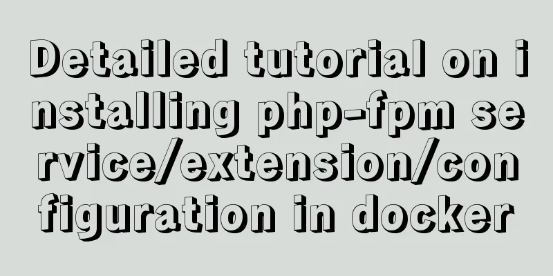 Detailed tutorial on installing php-fpm service/extension/configuration in docker
