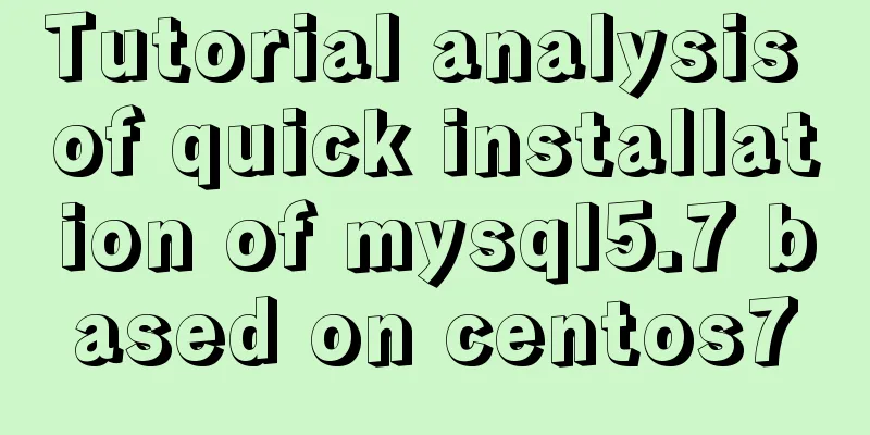 Tutorial analysis of quick installation of mysql5.7 based on centos7