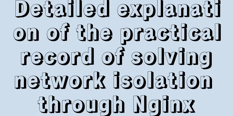 Detailed explanation of the practical record of solving network isolation through Nginx