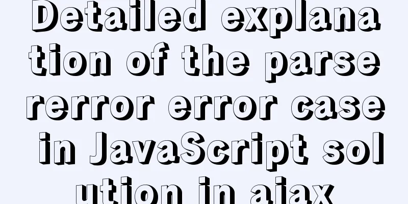 Detailed explanation of the parsererror error case in JavaScript solution in ajax