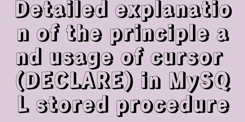 Detailed explanation of the principle and usage of cursor (DECLARE) in MySQL stored procedure