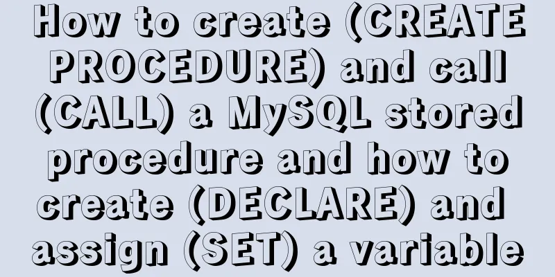 How to create (CREATE PROCEDURE) and call (CALL) a MySQL stored procedure and how to create (DECLARE) and assign (SET) a variable