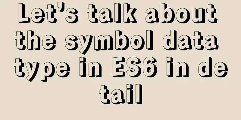Let’s talk about the symbol data type in ES6 in detail