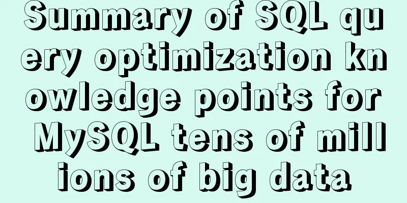 Summary of SQL query optimization knowledge points for MySQL tens of millions of big data