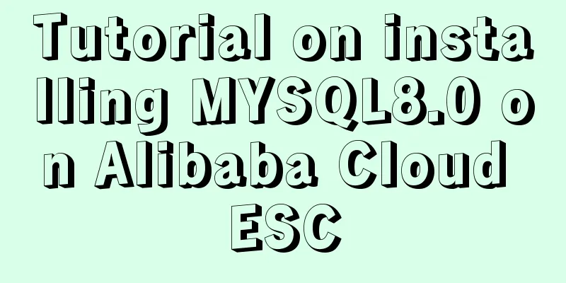 Tutorial on installing MYSQL8.0 on Alibaba Cloud ESC
