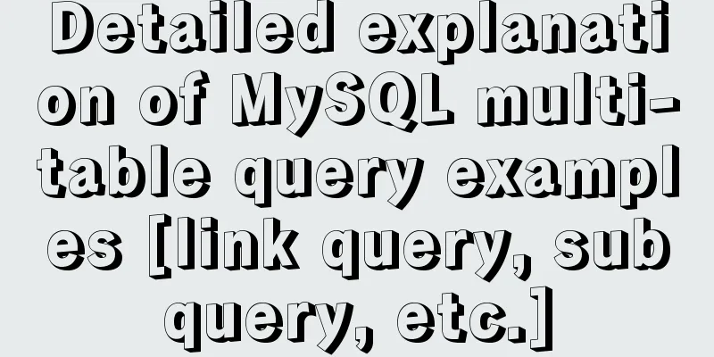 Detailed explanation of MySQL multi-table query examples [link query, subquery, etc.]