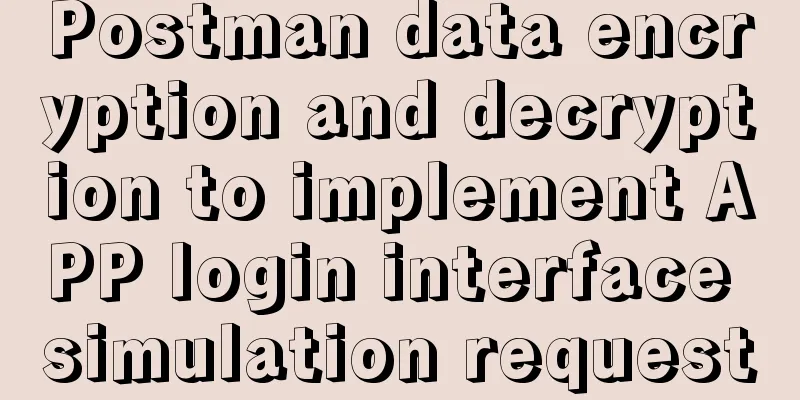 Postman data encryption and decryption to implement APP login interface simulation request