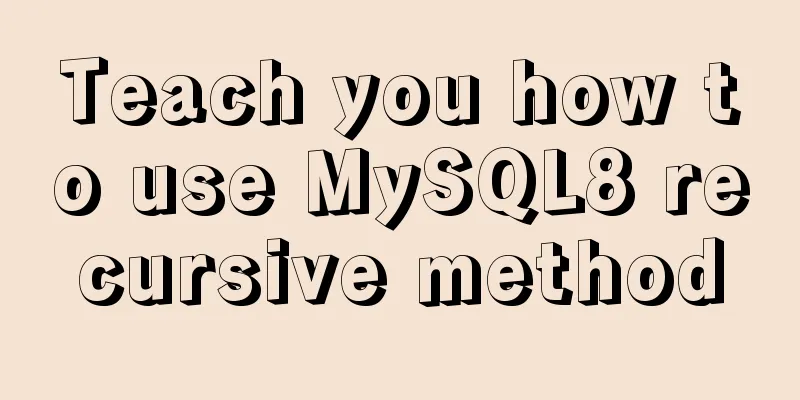Teach you how to use MySQL8 recursive method