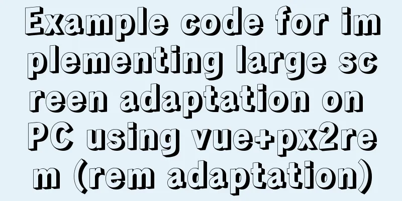 Example code for implementing large screen adaptation on PC using vue+px2rem (rem adaptation)