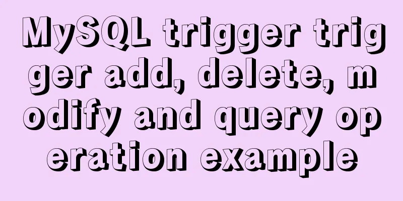 MySQL trigger trigger add, delete, modify and query operation example
