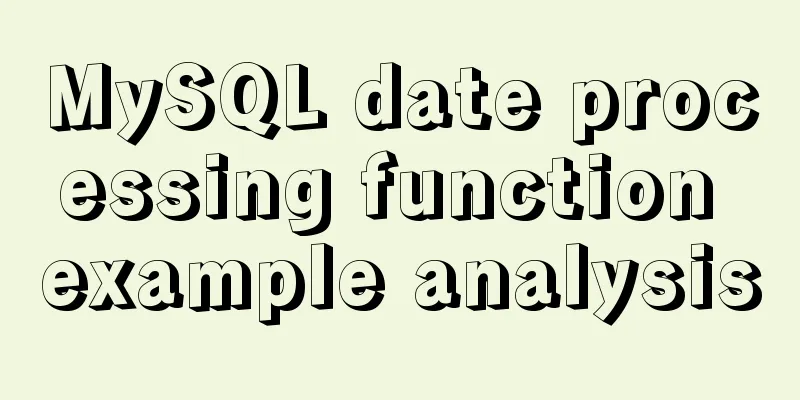 MySQL date processing function example analysis