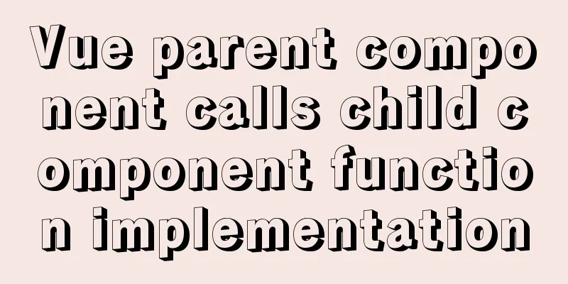 Vue parent component calls child component function implementation