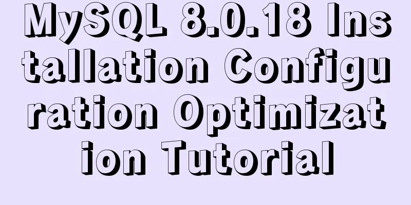 MySQL 8.0.18 Installation Configuration Optimization Tutorial