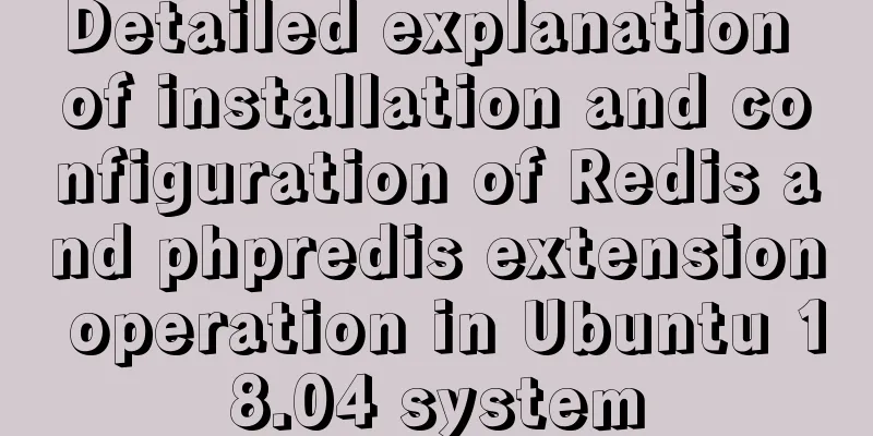 Detailed explanation of installation and configuration of Redis and phpredis extension operation in Ubuntu 18.04 system