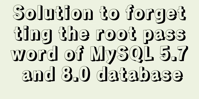 Solution to forgetting the root password of MySQL 5.7 and 8.0 database