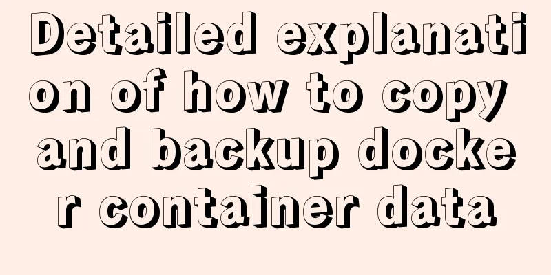 Detailed explanation of how to copy and backup docker container data