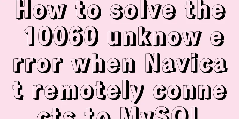 How to solve the 10060 unknow error when Navicat remotely connects to MySQL