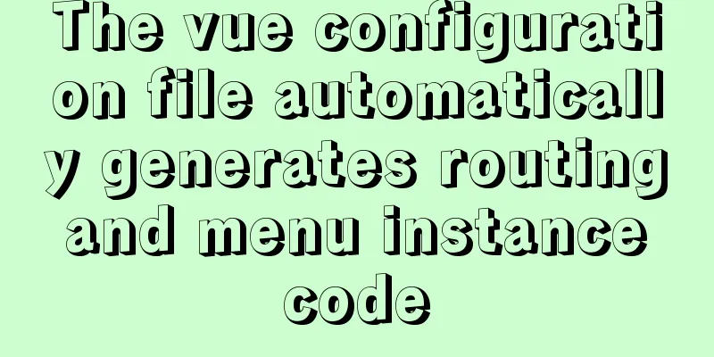 The vue configuration file automatically generates routing and menu instance code