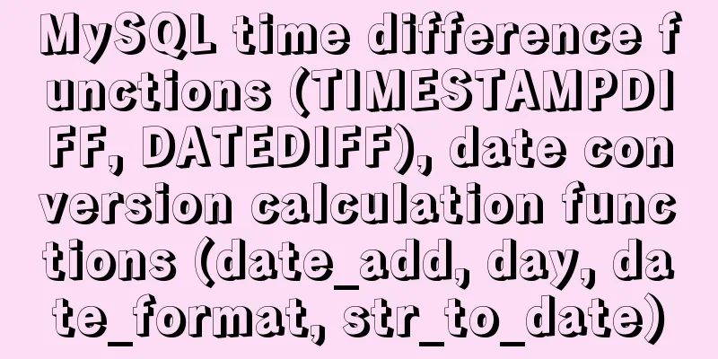 MySQL time difference functions (TIMESTAMPDIFF, DATEDIFF), date conversion calculation functions (date_add, day, date_format, str_to_date)