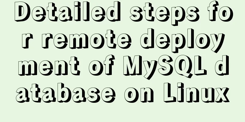 Detailed steps for remote deployment of MySQL database on Linux