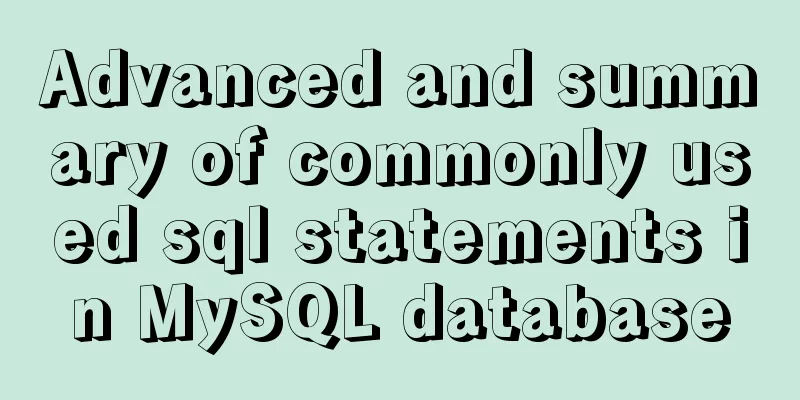 Advanced and summary of commonly used sql statements in MySQL database
