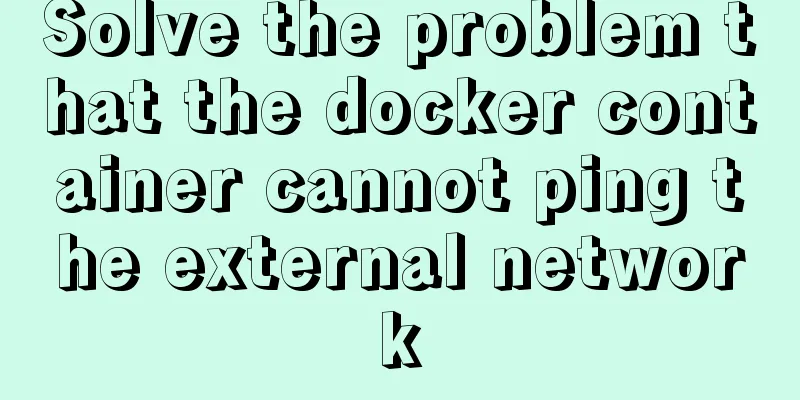 Solve the problem that the docker container cannot ping the external network